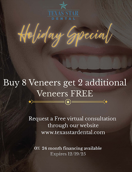 Holiday Special - Buy 8 Veneers get 2 additional Veneers FREE. Request a Free virtual consultation through our website, www.texasstardental.com. 0% 24 month financing available. Expires 12/19/25.