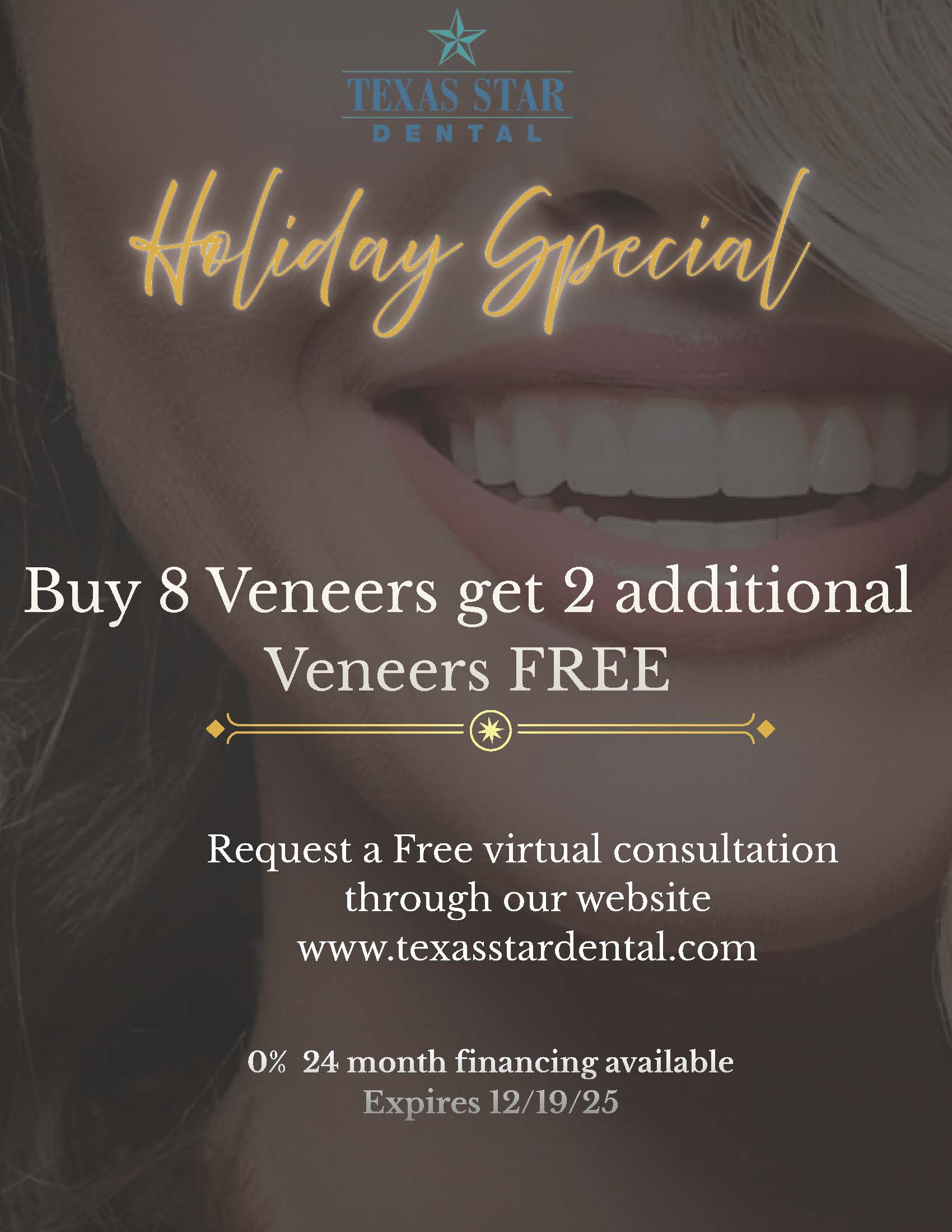 Buy 8 veneers get 2 additional veneers free. Request a free virtual consultation through our website, texasstardental.com. 0% 24 month financing available. Expires 12/19/25.